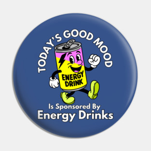Today’s Good Mood Is Sponsored By Energy Drinks Pin