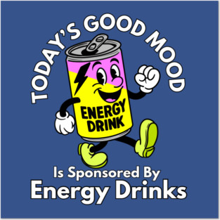 Today’s Good Mood Is Sponsored By Energy Drinks Posters and Art