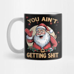 You Ain't Getting Anything For Chistmas Funny Cuss Words Mug
