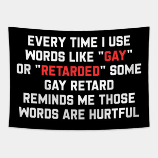 Every Time I Use Words Like "Gay" Or "Retarded" Some Gay Retard Reminds Me Those Words Are Hurtful Tapestry