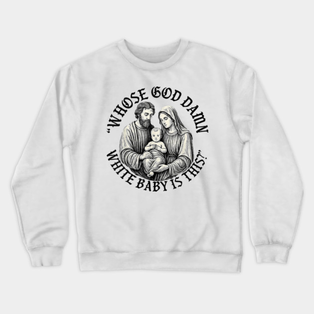 Whose God Damn White baby Is This Funny Christmas Crewneck