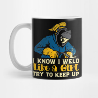 I Know I Weld Like A Girl Try To Keep Up Welding Women Worker Mug