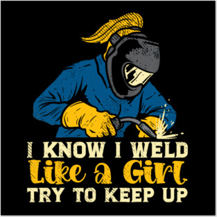 I Know I Weld Like A Girl Try To Keep Up Welding Women Worker Posters and Art