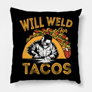 Will Weld For Tacos Funny Welder Mexican Food Lover Pillow