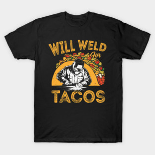 Will Weld For Tacos Funny Welder Mexican Food Lover T-Shirt
