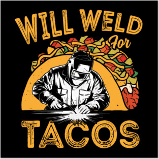 Will Weld For Tacos Funny Welder Mexican Food Lover Posters and Art