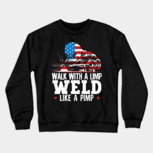Walk With A Limp Weld Like A Pimp American Flag Welder Crewneck Sweatshirt