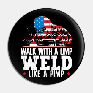 Walk With A Limp Weld Like A Pimp American Flag Welder Pin