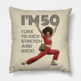 Sally O'malley, I'm 50 I like To Kick, Streth, And Kick Pillow