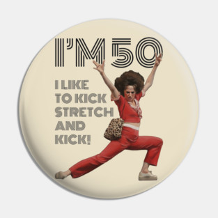 Sally O'malley, I'm 50 I like To Kick, Streth, And Kick Pin