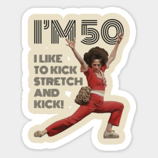 Sally O'malley, I'm 50 I like To Kick, Streth, And Kick Sticker