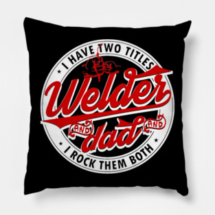 I Have Two Titles Welder And Dad I Rock Them Both Father Pillow