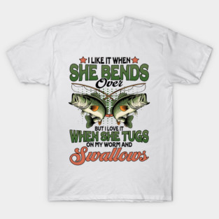 I Like When She Bends Over, Funny Fishing Dad T-Shirt