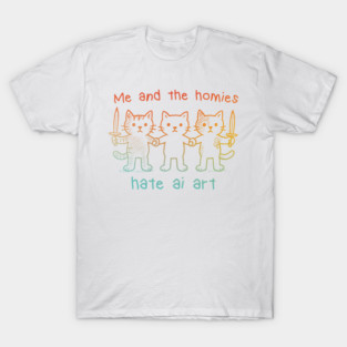 Me And The Homies Hate Ai Art T-Shirt