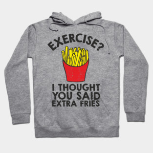 Exercise? I Thought You Said Extra Fries Anti Fitness Hoodie