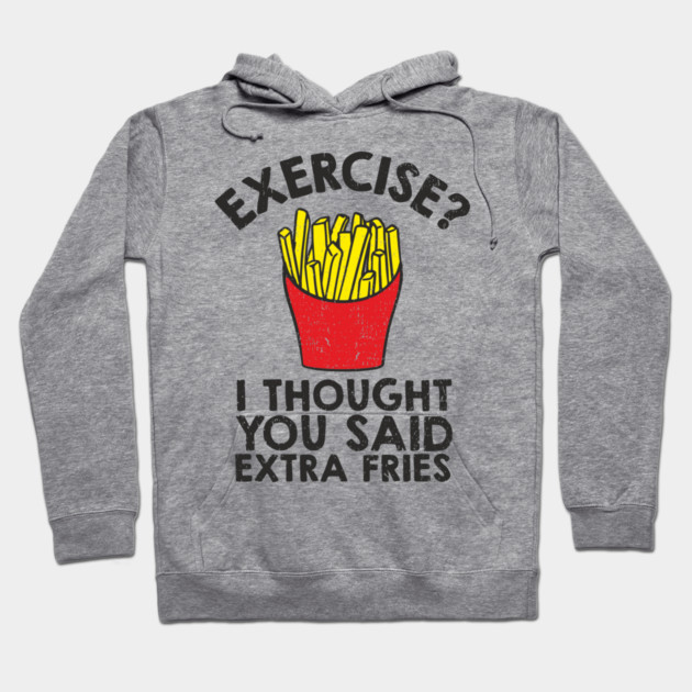 Exercise? I Thought You Said Extra Fries Anti Fitness Hoodie by Anticorporati