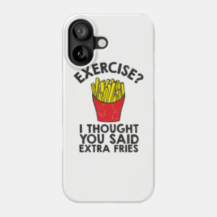 Exercise? I Thought You Said Extra Fries Anti Fitness Phone Case