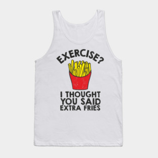 Exercise? I Thought You Said Extra Fries Anti Fitness Tank Top