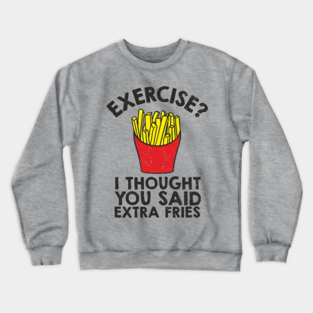 Exercise? I Thought You Said Extra Fries Anti Fitness Crewneck Sweatshirt by Anticorporati