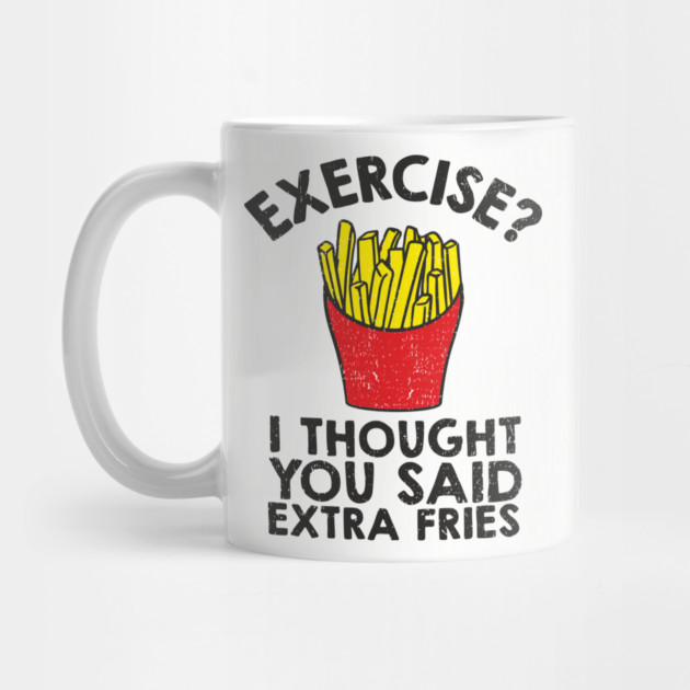 Exercise? I Thought You Said Extra Fries Anti Fitness by Anticorporati