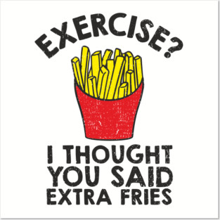 Exercise? I Thought You Said Extra Fries Anti Fitness Posters and Art
