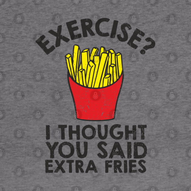 Exercise? I Thought You Said Extra Fries Anti Fitness by Anticorporati