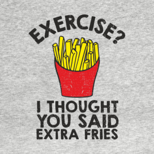 Exercise? I Thought You Said Extra Fries Anti Fitness T-Shirt