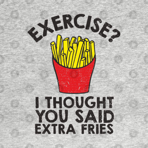 Exercise? I Thought You Said Extra Fries Anti Fitness by Anticorporati