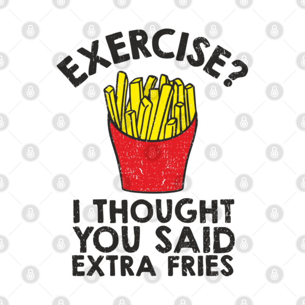 Exercise? I Thought You Said Extra Fries Anti Fitness by Anticorporati