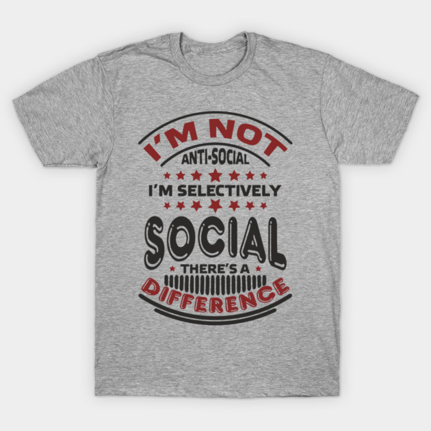 I'm Not Antisocial I'm Selectively Social Introvert T-Shirt by Anticorporati