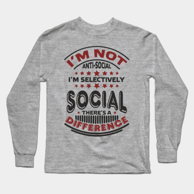 I'm Not Antisocial I'm Selectively Social Introvert Long Sleeve T-Shirt by Anticorporati