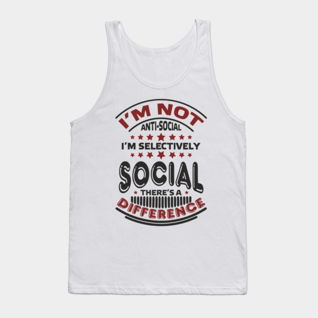 I'm Not Antisocial I'm Selectively Social Introvert Tank Top by Anticorporati