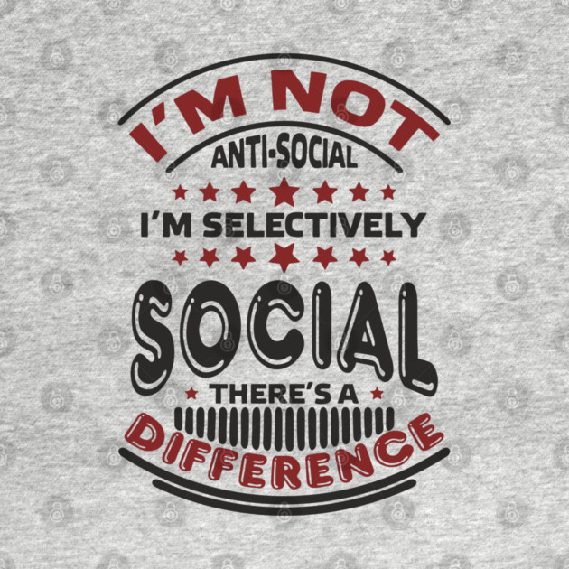 I'm Not Antisocial I'm Selectively Social Introvert by Anticorporati
