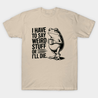 I Have to Say Weird Stuff or I’ll Die, Funny Frog Meme Retro T-Shirt