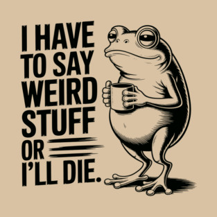 I Have to Say Weird Stuff or I’ll Die, Funny Frog Meme Retro T-Shirt