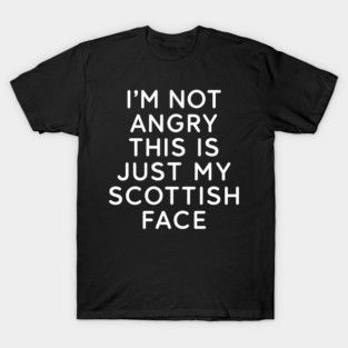 I’m Not Angry This Is Just My Scottish Face T-Shirt