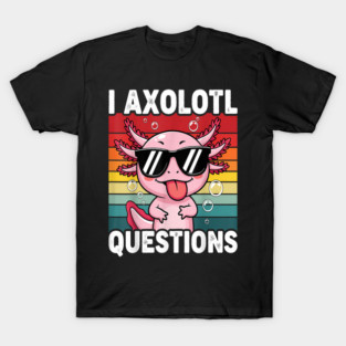 ​I Axolotl Questions T-Shirt T-Shirt