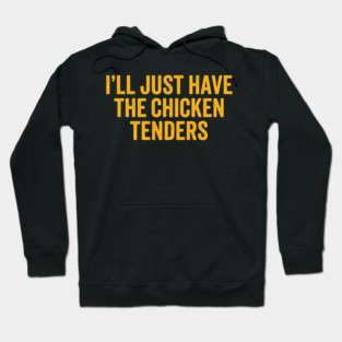 I'll Just Have The Chicken Tenders, Foodie Gift Hoodie