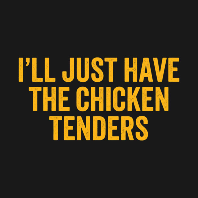 I'll Just Have The Chicken Tenders, Foodie Gift by ArtistTee ⭐⭐⭐⭐⭐