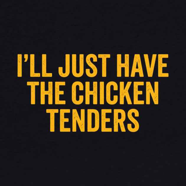 I'll Just Have The Chicken Tenders, Foodie Gift by ArtistTee ⭐⭐⭐⭐⭐