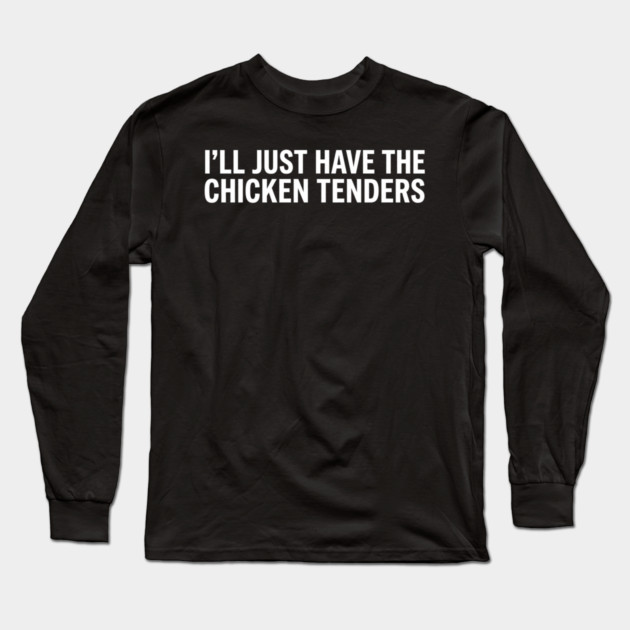 I'll Just Have The Chicken Tenders, Food Lovers Gift Long Sleeve T-Shirt by ArtistTee ⭐⭐⭐⭐⭐