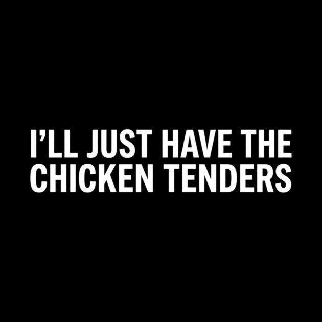 I'll Just Have The Chicken Tenders, Food Lovers Gift by ArtistTee ⭐⭐⭐⭐⭐