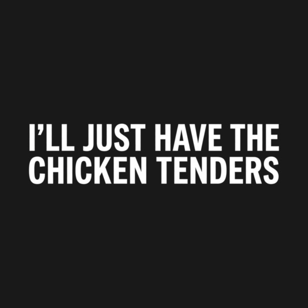 I'll Just Have The Chicken Tenders, Food Lovers Gift by ArtistTee ⭐⭐⭐⭐⭐