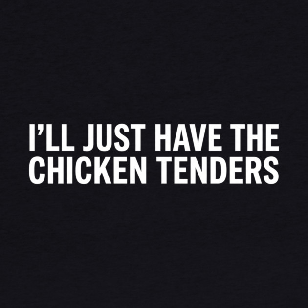 I'll Just Have The Chicken Tenders, Food Lovers Gift by ArtistTee ⭐⭐⭐⭐⭐