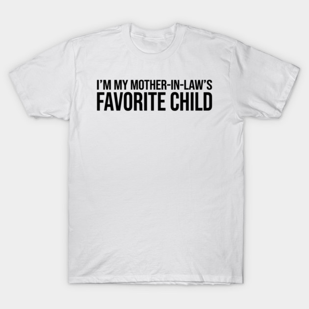 I'M MY MOTHER-IN-LAW'S FAVORITE CHILD Funny Quote For Family T-Shirt by ArtistTee ⭐⭐⭐⭐⭐