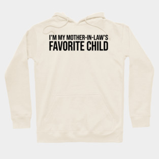 I'M MY MOTHER-IN-LAW'S FAVORITE CHILD Funny Quote For Family Hoodie