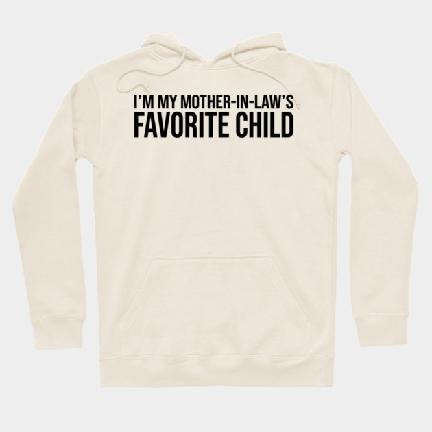 I'M MY MOTHER-IN-LAW'S FAVORITE CHILD Funny Quote For Family Hoodie by ArtistTee ⭐⭐⭐⭐⭐