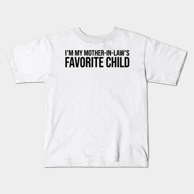 I'M MY MOTHER-IN-LAW'S FAVORITE CHILD Funny Quote For Family Kids T-Shirt by ArtistTee ⭐⭐⭐⭐⭐