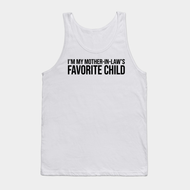 I'M MY MOTHER-IN-LAW'S FAVORITE CHILD Funny Quote For Family Tank Top by ArtistTee ⭐⭐⭐⭐⭐