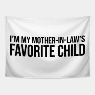 I'M MY MOTHER-IN-LAW'S FAVORITE CHILD Funny Quote For Family Tapestry